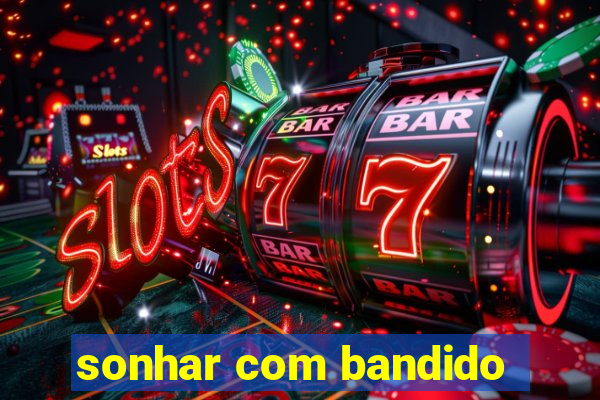 sonhar com bandido